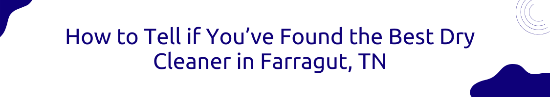 How to Tell if You’ve Found the Best Dry Cleaner in Farragut, Tennessee